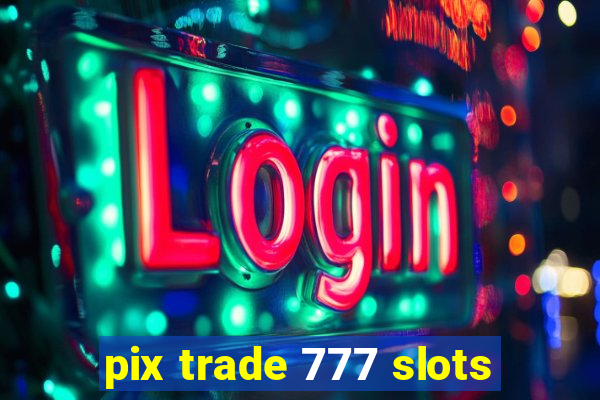 pix trade 777 slots